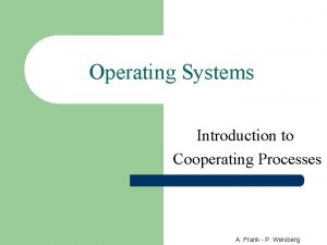 Operating Systems Introduction to Cooperating Processes A Frank