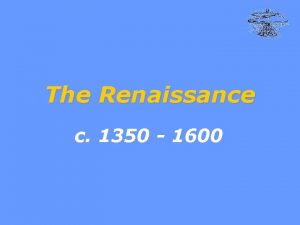 The Renaissance c 1350 1600 Preview Why is