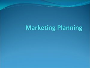 Marketing Planning Marketing Plan A detailed statement of