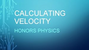 CALCULATING VELOCITY HONORS PHYSICS SPEED Speed is a