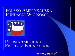 POLSKOAMERYKASKA FUNDACJA WOLNOCI POLISHAMERICAN FREEDOM FOUNDATION www pafw