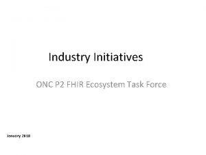 Industry Initiatives ONC P 2 FHIR Ecosystem Task