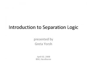 Introduction to Separation Logic presented by Greta Yorsh