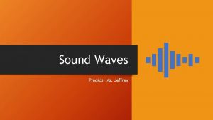 Sound Waves Physics Ms Jeffrey Sound Waves Sound