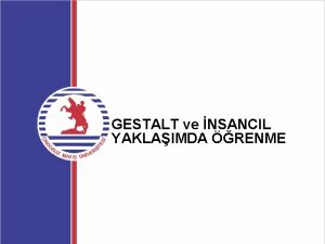 GESTALT ve NSANCIL YAKLAIMDA RENME Dnelim Tartalm Arkadanzlatank