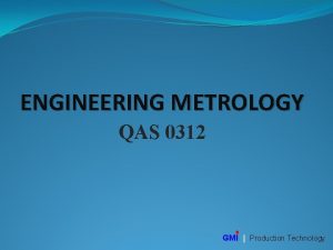 ENGINEERING METROLOGY QAS 0312 GMI Production Technology ENGINEERING