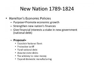 New Nation 1789 1824 Hamiltons Economic Policies PurposePromote