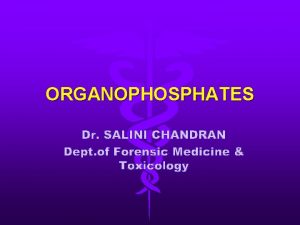 ORGANOPHOSPHATES Organophosphates OP OPs include insecticides malathion parathion