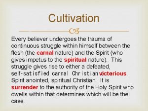 Cultivation Every believer undergoes the trauma of continuous