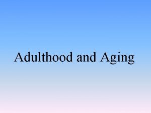 Adulthood and Aging Early Adulthood Transitions and the