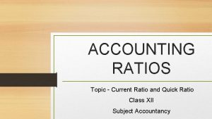 ACCOUNTING RATIOS Topic Current Ratio and Quick Ratio