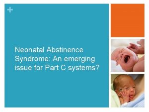 Neonatal Abstinence Syndrome An emerging issue for Part