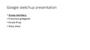 Google sketchup presentation Group members Fransman greegenie Hiralal
