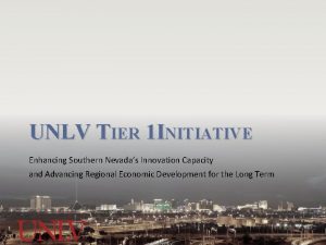 UNLV TIER 1 INITIATIVE Enhancing Southern Nevadas Innovation