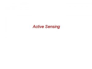 Active Sensing What is Active Sensing For some