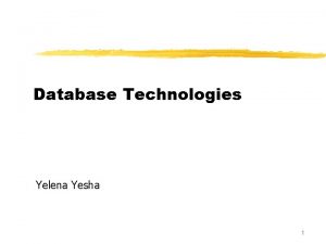 Database Technologies Yelena Yesha 1 Contents z Database