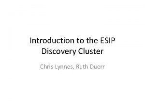 Introduction to the ESIP Discovery Cluster Chris Lynnes