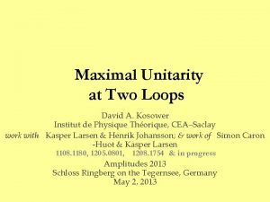 Maximal Unitarity at Two Loops David A Kosower Maximal Unitarity at Two Loops David A Kosower