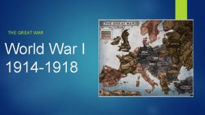 THE GREAT WAR World War I 1914 1918