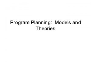 Program Planning Models and Theories Why Theories and