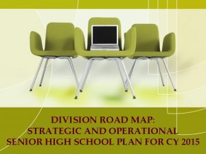 DIVISION ROAD MAP STRATEGIC AND OPERATIONAL SENIOR HIGH