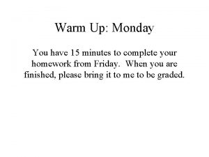 Warm Up Monday You have 15 minutes to