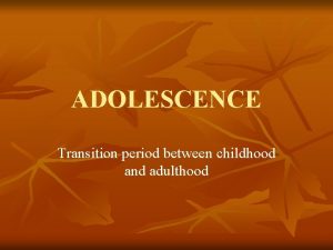 ADOLESCENCE Transition period between childhood and adulthood Initiation