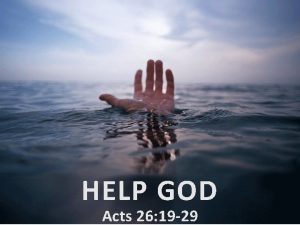 HELP GOD Acts 26 19 29 HELP GOD