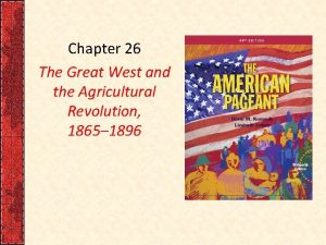 Chapter 26 The Great West and the Agricultural