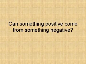 Can something positive come from something negative 3