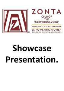 Showcase Presentation ZONTA OF THE WHITSUNDAYS SHOWCASE We
