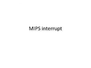 MIPS interrupt Interrupt The key problem is that