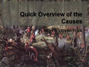 Quick Overview of the Causes SEVEN YEARS WAR