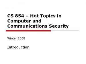 CS 854 Hot Topics in Computer and Communications