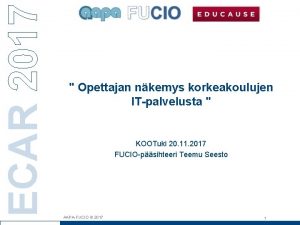 ECAR 2017 Opettajan nkemys korkeakoulujen ITpalvelusta KOOTuki 20