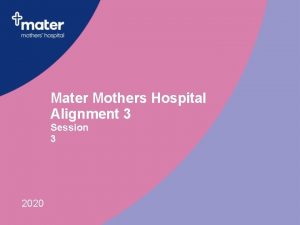 Mater Mothers Hospital Alignment 3 Session 3 2020