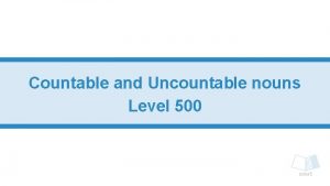 Countable and Uncountable nouns Level 500 Countable nouns