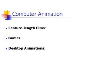 Computer Animation n Featurelength films n Games n