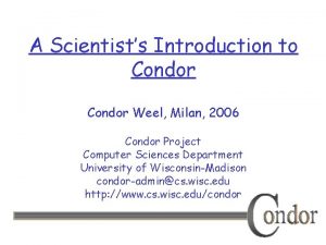 A Scientists Introduction to Condor Weel Milan 2006