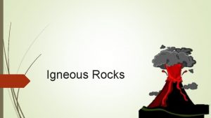 Igneous Rocks Introduction Igneous Rocks rocks that appear