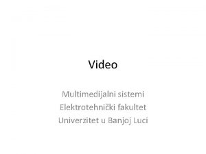 Video Multimedijalni sistemi Elektrotehniki fakultet Univerzitet u Banjoj