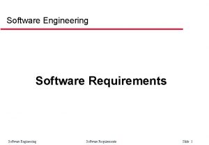 Software Engineering Software Requirements Slide 1 Software Requirements