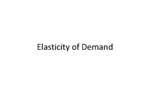 Elasticity of Demand Todays Class Meaning of Elasticity
