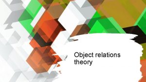 Object relations theory Object relations theory What was