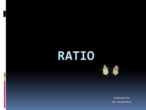 RATIO Developed by Ivan Seneviratne What is a