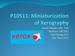 P 10511 Miniaturization of Xerography Derek Meinke ME