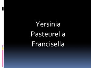 Yersinia Pasteurella Francisella INTRODUCTION v The name Yersinia
