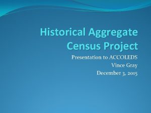 Historical Aggregate Census Project Presentation to ACCOLEDS Vince