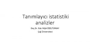 Tanmlayc istatistiki analizler Do Dr Eda YAA ZELTRKAY