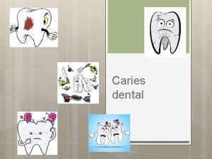 Caries dental Definicin Enfermedad infecciosa crnica transmisible caracterizada